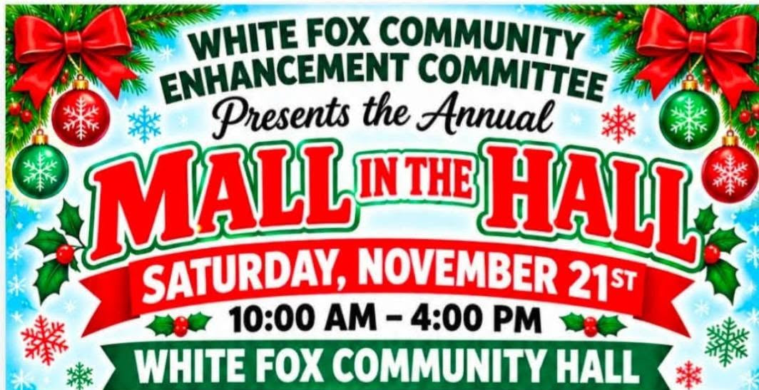 A festive promotional flyer for the White Fox Community Enhancement Committee's Annual Mall in the Hall event, dated Saturday, November 21st. The flyer features a colorful holiday theme with snowman graphics, Christmas ornaments, holly, and red snow, with text detailing the event time (10:00 AM - 4:00 PM).